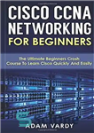 دانلود کتاب Cisco CCNA Networking For Beginners: The Ultimate Beginners Crash Course To Learn Cisco Quickly And Easily – Cisco...