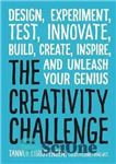 دانلود کتاب The Creativity Challenge: Design, Experiment, Test, Innovate, Build, Create, Inspire, and Unleash Your Genius – چالش خلاقیت: طراحی،...