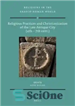 دانلود کتاب Religious Practices and Christianization of the Late Antique City (4th 7th Cent.) – اعمال مذهبی و مسیحیت در...