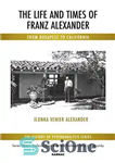 دانلود کتاب The Life and Times of Franz Alexander: From Budapest to California – زندگی و زمانه فرانتس الکساندر: از...