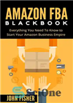دانلود کتاب Amazon FBA Blackbook: Everything You Need To Know to Start Your Amazon Business Empire – آمازون FBA Blackbook:...