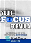 دانلود کتاب Your Focus Formula: How to Successfully Stay on Task, Finish Projects and Achieve Your Goals – فرمول تمرکز...