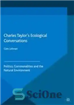 دانلود کتاب Charles TaylorÖs Ecological Conversations: Politics, Commonalities and the Natural Environment – گفتگوهای زیست محیطی چارلز تیلور: سیاست، اشتراکات...