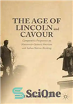 دانلود کتاب The Age of Lincoln and Cavour: Comparative Perspectives on Nineteenth-Century American and Italian Nation-Building – عصر لینکلن و...