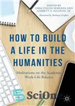 دانلود کتاب How to Build a Life in the Humanities: Meditations on the Academic Work-Life Balance – چگونه در علوم...