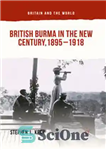 دانلود کتاب British Burma in the New Century, 18951918 – برمه بریتانیا در قرن جدید، 18951918