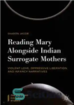 دانلود کتاب Reading Mary Alongside Indian Surrogate Mothers: Violent Love, Oppressive Liberation, and Infancy Narratives – خواندن مری در کنار...