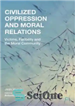 دانلود کتاب Civilized Oppression and Moral Relations: Victims, Fallibility, and the Moral Community – سرکوب متمدن و روابط اخلاقی: قربانیان،...