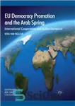 دانلود کتاب EU Democracy Promotion and the Arab Spring: International Cooperation and Authoritarianism – ترویج دموکراسی اتحادیه اروپا و بهار...