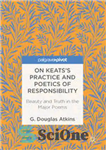 دانلود کتاب On KeatsÖs Practice and Poetics of Responsibility: Beauty and Truth in the Major Poems – درباره تمرین کیتس...