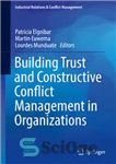 دانلود کتاب Building Trust and Constructive Conflict Management in Organizations – ایجاد اعتماد و مدیریت تعارض سازنده در سازمانها
