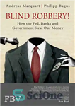 دانلود کتاب Blind Robbery!: How the Fed, Banks and Government Steal Our Money – سرقت کور: چگونه فدرال رزرو، بانک...