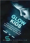 دانلود کتاب Glow Kids: How Screen Addiction Is Hijacking Our Kids-and How to Break the Trance – Glow Kids: چگونه...