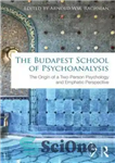 دانلود کتاب The Budapest School of Psychoanalysis: The Origin of a Two-Person Psychology and Emphatic Perspective – مکتب روانکاوی بوداپست:...