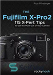 دانلود کتاب The Fujifilm X-Pro2: 115 X-Pert Tips to Get the Most Out of Your Camera – Fujifilm X-Pro2: 115...