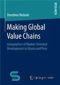 دانلود کتاب Making Global Value Chains: Geographies of Market-Oriented Development in Ghana and Peru – ساخت زنجیرهای ارزش جهانی: جغرافیای...