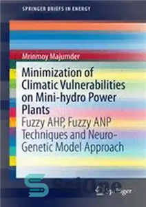 دانلود کتاب Minimization of Climatic Vulnerabilities on Mini-hydro Power Plants: Fuzzy AHP, Fuzzy ANP Techniques and Neuro-Genetic Model Approach –...