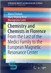 دانلود کتاب Chemistry and Chemists in Florence: From the Last of the Medici Family to the European Magnetic Resonance Center...