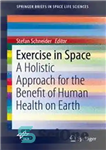 دانلود کتاب Exercise in Space: A Holistic Approach for the Benefit of Human Health on Earth – ورزش در فضا:...