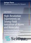 دانلود کتاب High-Resolution Experiments on Strong-Field Ionization of Atoms and Molecules: Test of Tunneling Theory, the Role of Doubly Excited...