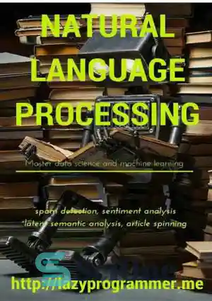دانلود کتاب Natural Language Processing in Python: Master Data Science and Machine Learning for spam detection, sentiment analysis, latent semantic...