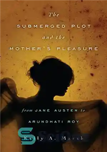 دانلود کتاب The Submerged Plot and the MotherÖs Pleasure from Jane Austen to Arundhati Roy – داستان غرق شده و...