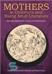 دانلود کتاب Mothers in ChildrenÖs and Young Adult Literature: From the Eighteenth Century to Postfeminism – مادران در کودکان و...