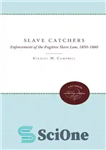 دانلود کتاب The Slave Catchers: Enforcement of the Fugitive Slave Law, 1850-1860 – شکارچیان برده: اجرای قانون برده فراری، 1850-1860