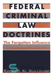 دانلود کتاب Federal Criminal Law Doctrines: The Forgotten Influence of National Prohibition – دکترین های حقوق کیفری فدرال: تأثیر فراموش...