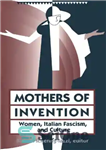 دانلود کتاب Mothers of Invention: Women, Italian Fascism, and Culture – مادران اختراع: زنان، فاشیسم ایتالیایی و فرهنگ