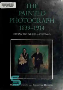 دانلود کتاب The Painted Photograph 1839-1914 – Origins, Techniques, Aspirations – عکس نقاشی شده 1839-1914 – خاستگاه ها، تکنیک ها،...