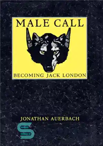 دانلود کتاب Male Call: Becoming Jack London – تماس مرد: تبدیل شدن به جک لندن