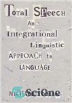دانلود کتاب Total Speech: An Integrational Linguistic Approach to Language – گفتار کل: رویکرد زبانی یکپارچه به زبان