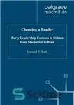 دانلود کتاب Choosing a Leader: Party Leadership Contests in Britain from Macmillan to Blair – انتخاب رهبر: رقابت های رهبری...