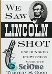 دانلود کتاب We Saw Lincoln Shot: One Hundred Eyewitness Accounts – ما شات لینکلن را دیدیم: صد روایت شاهد عینی