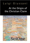 دانلود کتاب At the Origin of the Christian Claim – در منشا ادعای مسیحیت