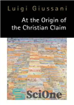 دانلود کتاب At the Origin of Christian Claim در منشا ادعای مسیحیت 