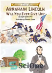 دانلود کتاب Abraham Lincoln – Will You Ever Give Up  – آبراهام لینکلن – آیا هرگز تسلیم خواهید شد؟