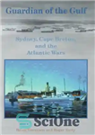 دانلود کتاب Guardian of the Gulf: Sydney, Cape Breton, and the Atlantic Wars – نگهبان خلیج: سیدنی، کیپ برتون، و...