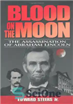 دانلود کتاب Blood on the Moon: The Assassination of Abraham Lincoln – خون روی ماه: ترور آبراهام لینکلن