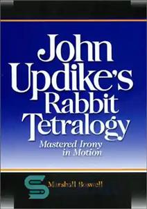 دانلود کتاب John Updike’s Rabbit Tetralogy: Mastered Irony in Motion – Tetralogy John Updike’s Rabbit Tetralogy: Master Master in Motion
