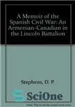 دانلود کتاب A Memoir of the Spanish Civil War: An Armenian-Canadian in the Lincoln Battalion – خاطراتی از جنگ داخلی...