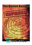 دانلود کتاب The United Nations exposed : the internationalist conspiracy to rule the world – افشای سازمان ملل: توطئه بین...