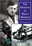 دانلود کتاب The Making of Billy Bishop: The First World War Exploits of Billy Bishop, VC – ساخت بیلی بیشاپ:...