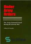 دانلود کتاب Under Army Orders: The Army National Guard during the Korean War – تحت دستورات ارتش: گارد ملی ارتش...
