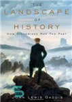 دانلود کتاب The Landscape of History: How Historians Map the Past – چشم انداز تاریخ: تاریخ نگاران چگونه گذشته را...