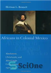 دانلود کتاب Africans in Colonial Mexico: Absolutism, Christianity, and Afro-Creole Consciousness, 1570-1640 – آفریقایی ها در مکزیک استعماری: مطلق گرایی،...