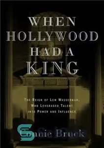 دانلود کتاب When Hollywood Had a King: The Reign of Lew Wasserman, Who Leveraged Talent into Power and Influence –...