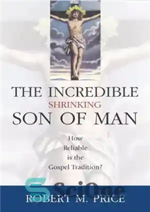 دانلود کتاب Incredible Shrinking Son of Man: How Reliable Is the Gospel Tradition  – پسر کوچک و باورنکردنی پسر انسان:...