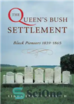 دانلود کتاب The Queen’s Bush Settlement: Black Pioneers 1839-1865 – محله بوش ملکه: پیشگامان سیاه 1839-1865